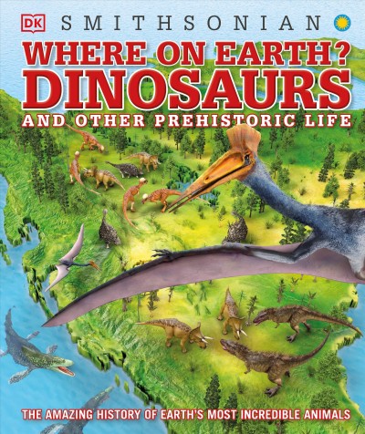 Where on earth? : dinosaurs and prehistoric life / written by Chris Barker and Darren Naish ; consultant Darren Naish.