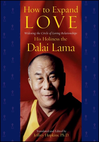 How to expand love : widening the circle of loving relationships / His Holiness the Dalai Lama ; translated and edited by Jeffrey Hopkins.