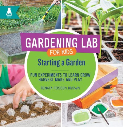 Starting a garden  fun experients to learn, grow, harvet, make, and play / Renata Fossen Brown.