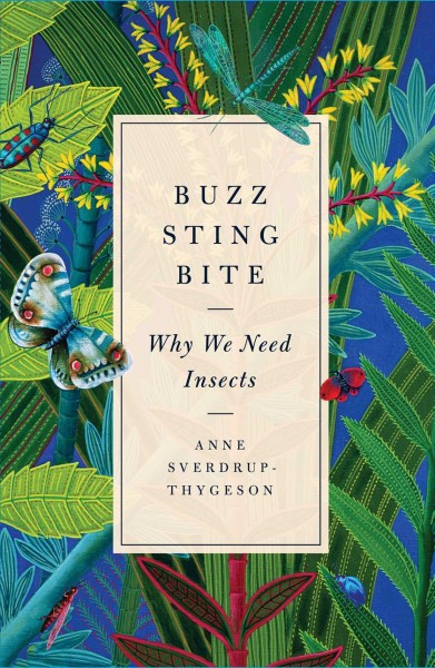 Buzz, sting, bite : why we need insects / by Anne Sverdrup-Thygeson ; translated by Lucy Moffatt ; illustrations by Tuva Sverdrup-Thygeson.