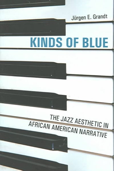 Kinds of blue : the jazz aesthetic in African American narrative / Jurgen E. Grandt.