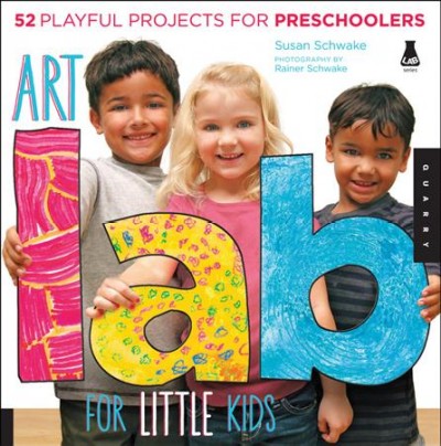 Art lab for little kids : 52 playful projects for preschoolers! / Susan Schwake ; photography by Rainer Schwake.