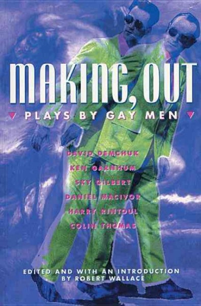 Making out : plays by gay men / David Demchuk ... [et al.] ; edited by Robert Wallace. --