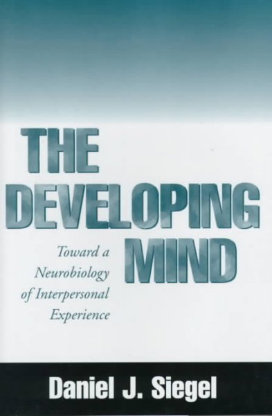 The developing mind : toward a neurobiology of interpersonal experience / Daniel J. Siegel.