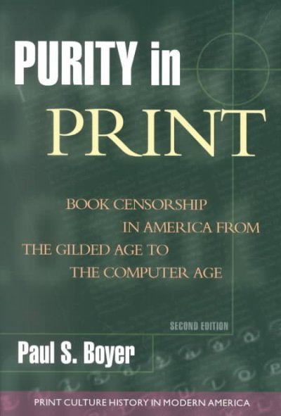 Purity in print : book censorship in America from the Gilded Age to the Computer Age / Paul S. Boyer.