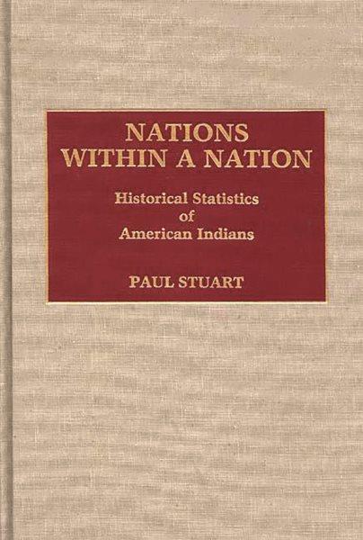 Nations within a nation : historical statistics of American Indians / Paul Stuart.