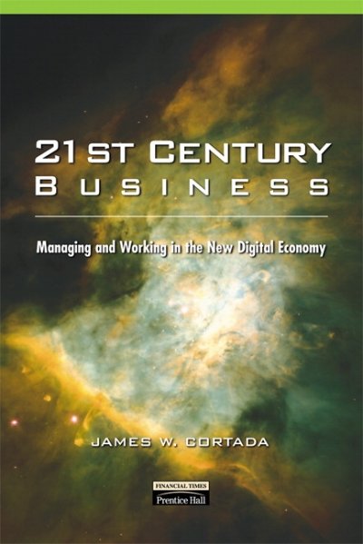 21st century business : managing and working in the new digital economy / James W. Cortada.