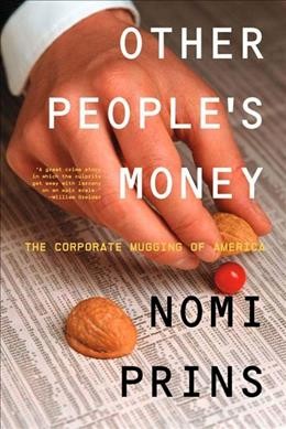 Other people's money : the corporate mugging of America / Nomi Prins.