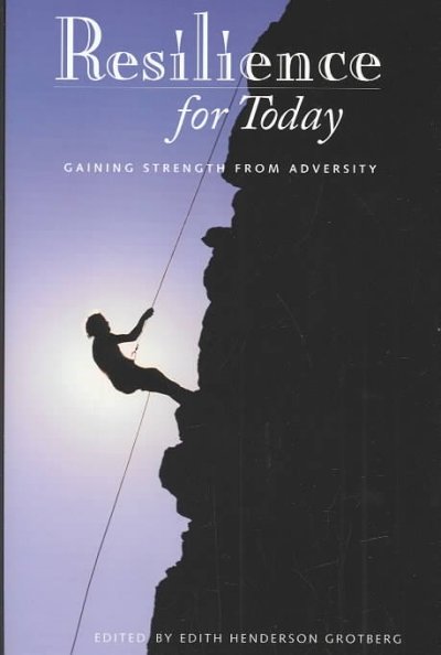 Resilience for today : gaining strength from adversity / edited by Edith Henderson Grotberg.