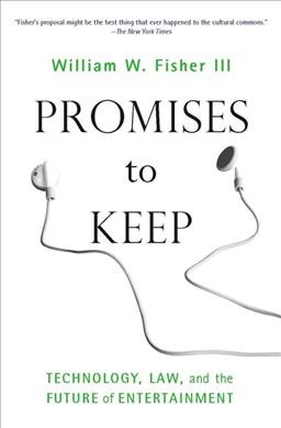 Promises to keep : technology, law, and the future of entertainment / William W. Fisher.