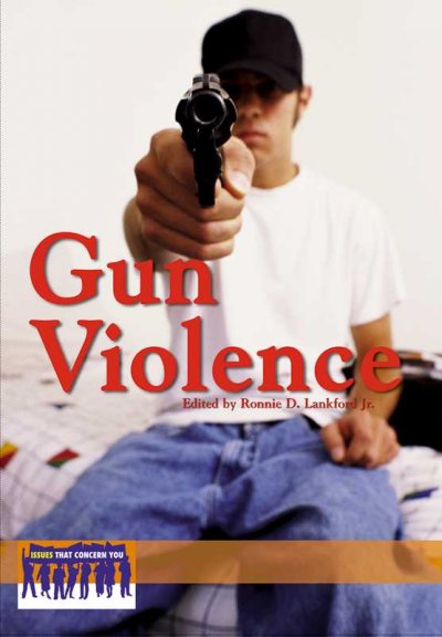 Gun violence / Ronnie D. Lankford, Jr., book editor.