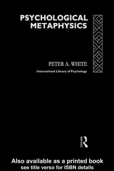 Psychological metaphysics / Peter A. White.