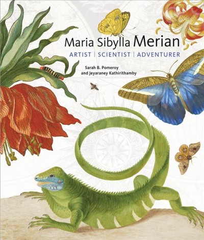 Maria Sibylla Merian : artist, scientist, adventurer / Sarah B. Pomeroy and Jeyaraney Kathirithamby.