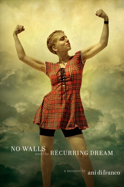 No walls and the recurring dream : a memoir / Ani DiFranco.