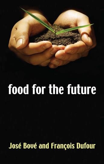 Food for the future : agriculture for a global age / José Bové and François Dufour ; with a foreword by André Coutin ; translated by Jean Birrell.