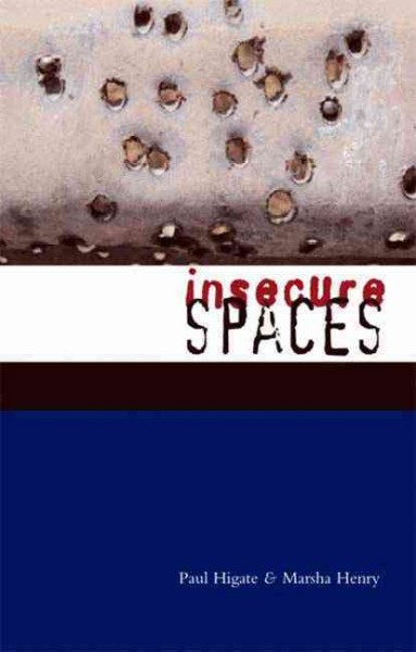 Insecure spaces : peacekeeping, power and performance in Haiti, Kosovo and Liberia / Paul Higate & Marsha Henry.