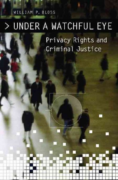 Under a watchful eye : privacy rights and criminal justice / William P. Bloss ; foreword by Rolando V. del Carmen.