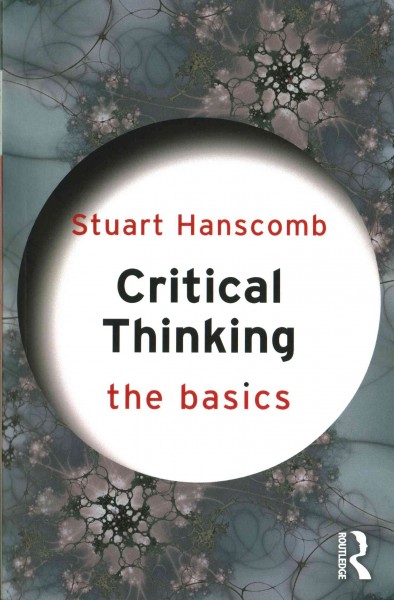 Critical thinking : the basics / Stuart Hanscomb.
