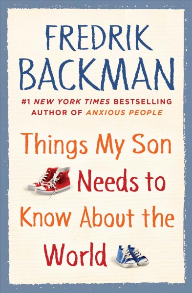 Things my son needs to know about the world / Fredrik Backman ; translated by Alice Menzies.