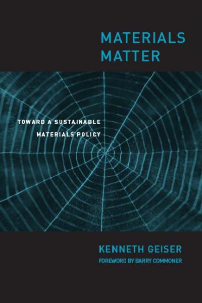 Materials matter : toward a sustainable materials policy / Kenneth Geiser.