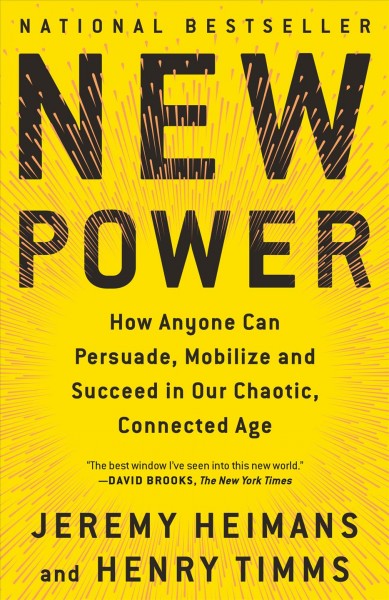 New power : how power works in our hyperconnected world --and how to make it work for you / Jeremy Heimans & Henry Timms.