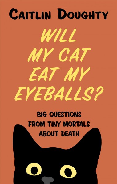 Will My Cat Eat My Eyeballs? Big Questions from Tiny Mortals about Death.