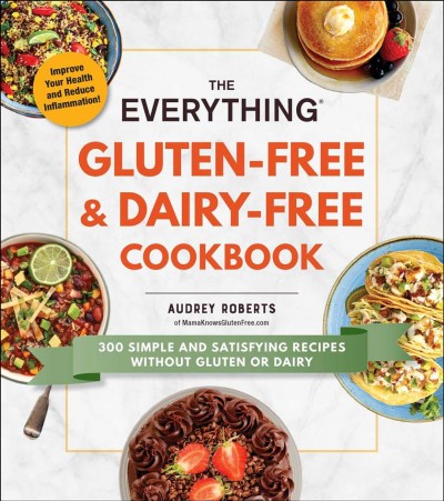 The everything gluten-free & dairy-free cookbook : 300 simple and satisfying recipes without gluten or dairy / Audrey Roberts of MamaKnowsGlutenFree.co.