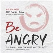 Be angry [compact disc] : the Dalai Lama on what matters most / His Holiness The Dalai Lama, as told to Noriyuki Ueda.