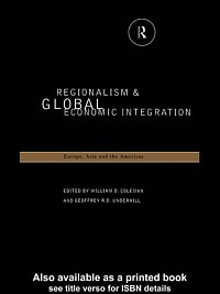 Regionalism and global economic integration : Europe, Asia, and the Americas / edited by William D. Coleman and Geoffrey R.D. Underhill.