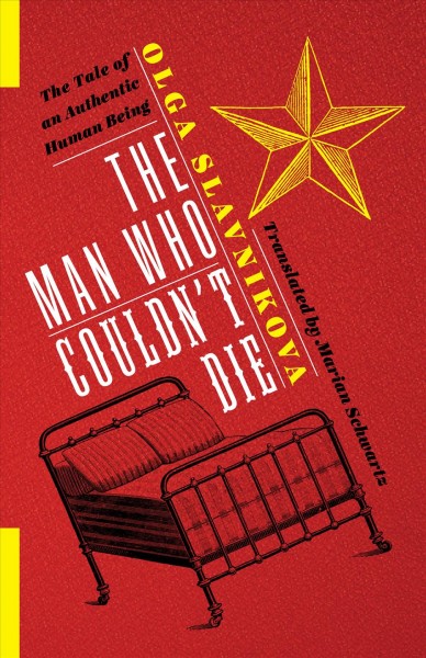The man who couldn't die : the tale of an authentic human being / Olga Slavnikova ; translated by Marian Schwartz.