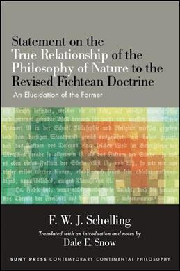 Statement on the true relationship of the philosophy of nature to the revised Fichtean doctrine : an elucidation of the former, 1806 / F. W. J. Schelling ; translated with an introduction and notes by Dale E. Snow.
