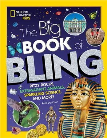 The big book of bling : ritzy rocks, extravagant animals, sparkling science, and more! / Rose Davidson.
