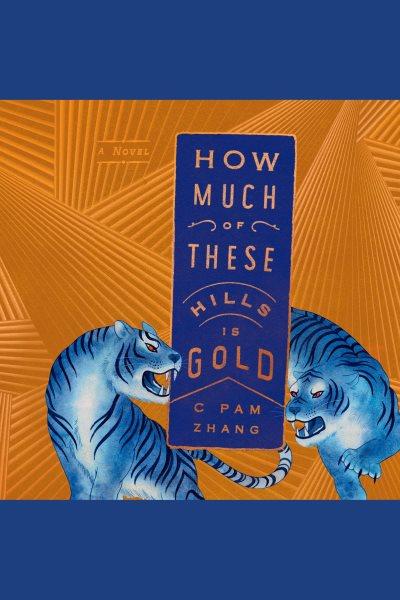 How much of these hills is gold [electronic resource] : A novel. C Pam Zhang.