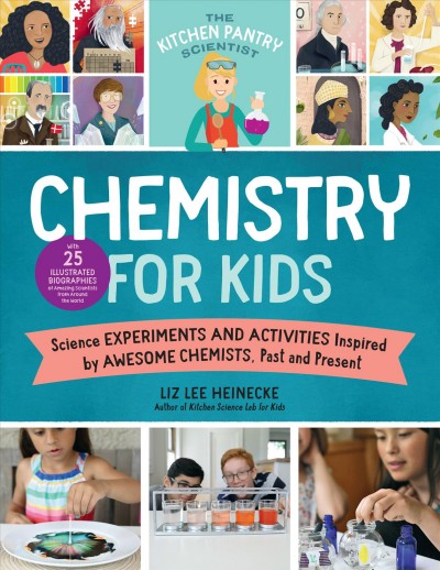 Chemistry for kids : homemade science experiments and activities inspired by awesome chemists, past and present / Liz Lee Heinecke.