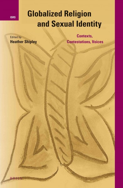 Globalized religion and sexual identity : contexts, contestations, voices / edited by Heather Shipley.
