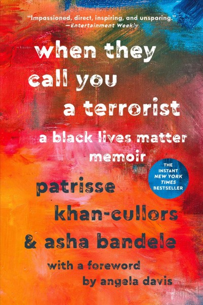 When they call you a terrorist : a Black Lives matter memoir / Patrisse Khan-Cullors and Asha Bandele ; with a foreword by Angela Davis.