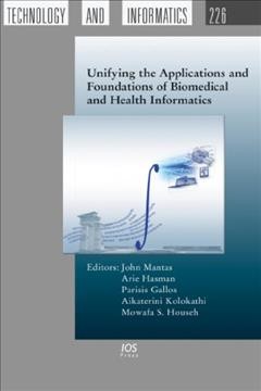 Unifying the applications and foundations of biomedical and health informatics / edited by John Mantas, Arie Hasman, Parisis Gallos, Aikaterini Kolokathi and Mowafa S. Househ.