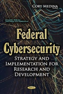 Federal cybersecurity : strategy and implementation for research and development / Cory Medina, editor.
