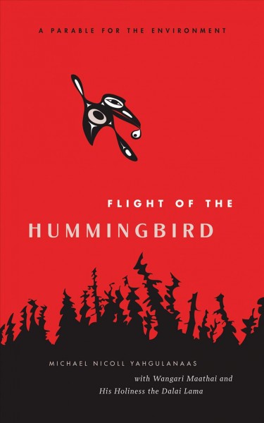 Flight of the hummingbird [electronic resource] / artwork by Michael Nicoll Yahgulanaas ; essays by Wangari Maathai and His Holiness the Dalai Lama.