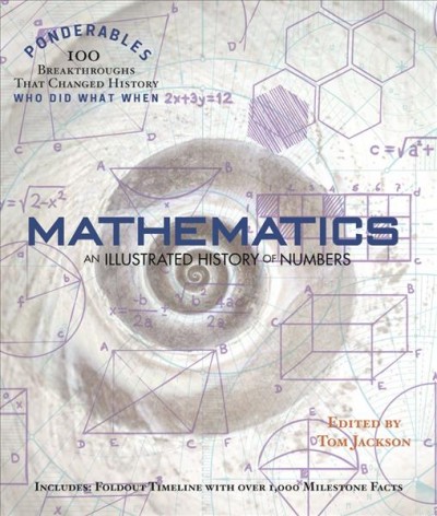 Mathematics : an illustrated history of numbers / edited by Tom Jackson ; contributors, Richard Beatty, James Bow, Mike Goldsmith, Dan Green, Tom Jackson, Robert Sneddon, Susan Watt.