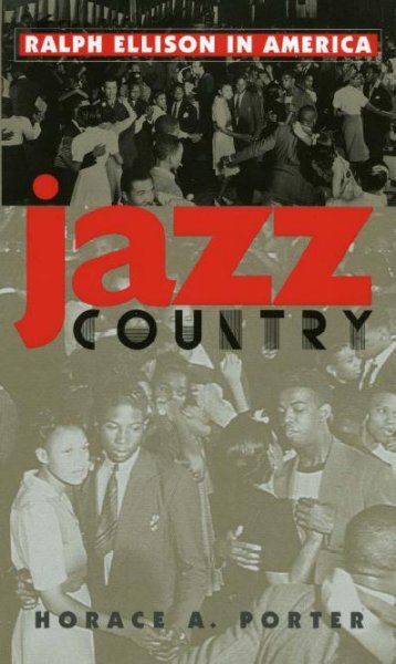 Jazz country [electronic resource] : Ralph Ellison in America / Horace A. Porter.