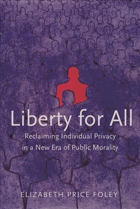 Liberty for all [electronic resource] : reclaiming individual privacy in a new era of public morality / Elizabeth Price Foley.