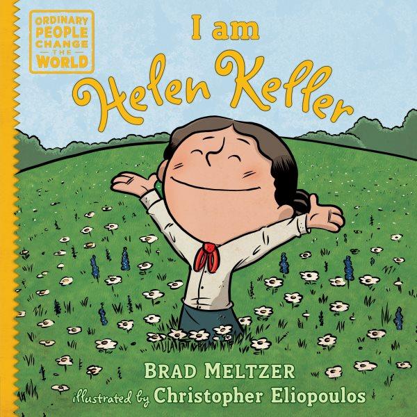I am Helen Keller / by Brad Meltzer ; illustrated by Christopher Eliopoulos.