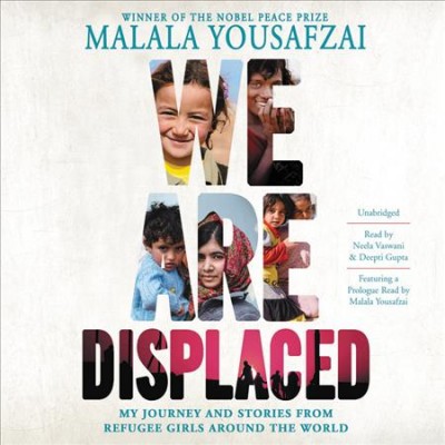 We are displaced [sound recording] : my journey and stories from refugee girls around the world / Malala Yousafzai with Liz Welch.