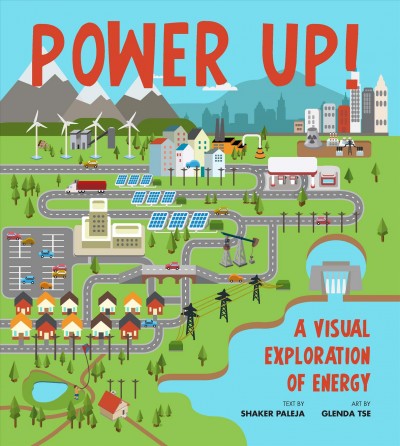Power up! : a visual exploration of energy / Shaker Paleja ; art by Glenda Tse.