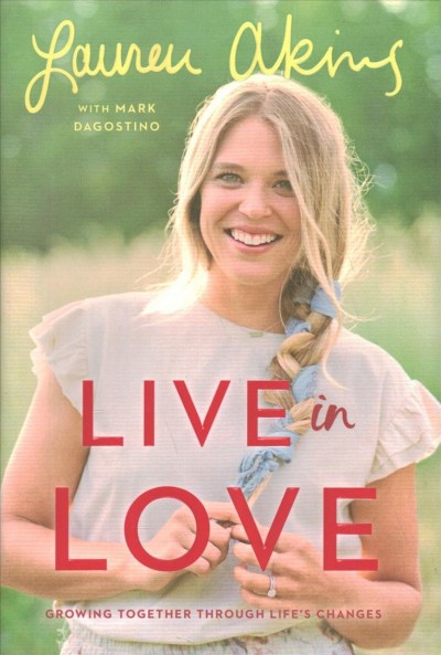 Live in love : growing together through life's changes / Lauren Akins with Mark Dagostino.