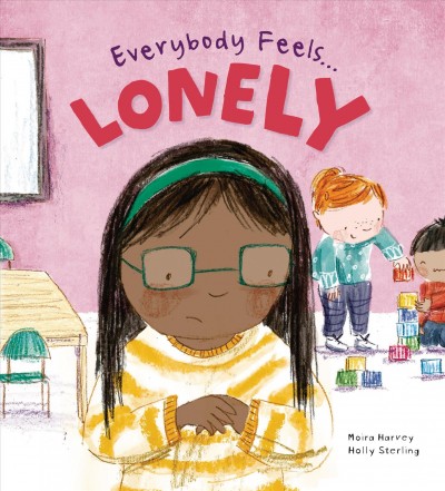 Everybody feels...lonely / Moira Harvey ; illustrated by Holly Sterling.