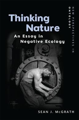Thinking nature : an essay in negative ecology / Sean J. McGrath.