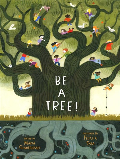 Be a tree! / written by Maria Gianferrari ; illustrated by Felicita Sala.