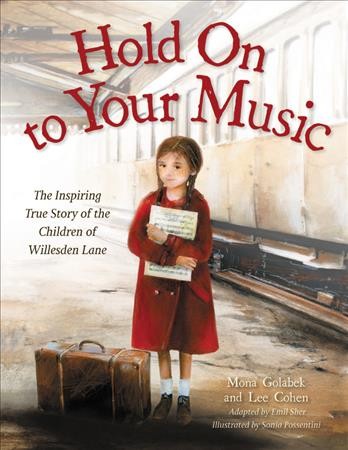 Hold on to your music : the inspiring true story of the children of Willesden Lane / by Mona Golabek and Lee Cohen ; adapted by Emil Sher ; illustrated by Sonia Possentini.